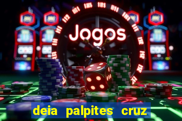 deia palpites cruz do dia